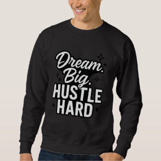 Dream Big Hustle Hard Motivational Quote T-Shirt  Sweatshirt