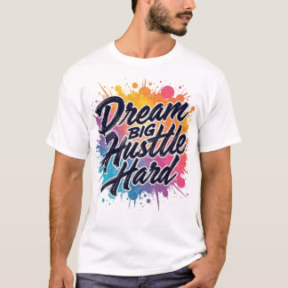 Dream Big Hustle Hard – Motivational T-Shirt
