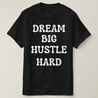Dream Big, Hustle Hard T-Shirt