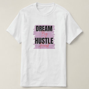 Dream big hustle hard T-Shirt