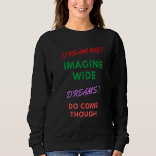 Dream Big Imagine Wide Dream Come Through Motivati Sweatshirt