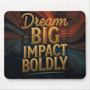 Dream Big Impact Boldly Mouse Pad