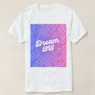 Dream Big Inspiration T-Shirt