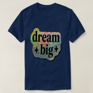Dream Big Inspirational – Motivational T-Shirt
