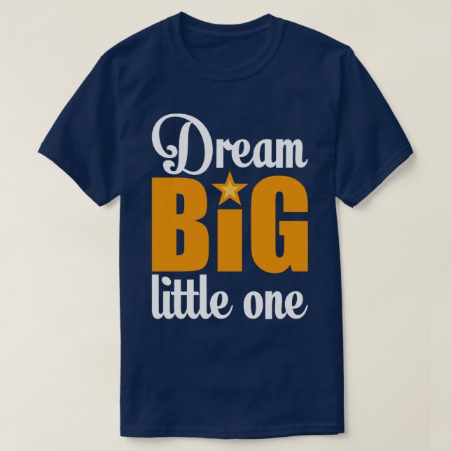 Dream big little one 1 T-Shirt (Design Front)