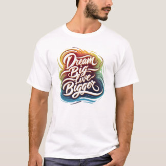 Dream Big, Live Bigger T-Shirt