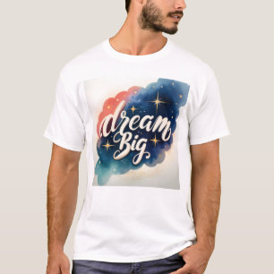 Dream Big – Motivational Artwork T-Shirt