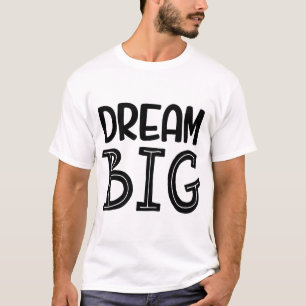 Dream Big – Motivational Inspirational T-Shirt