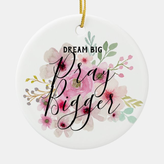 DREAM BIG PRAY BIGGER - Inspirational Quote Gifts Ceramic Ornament (Front)