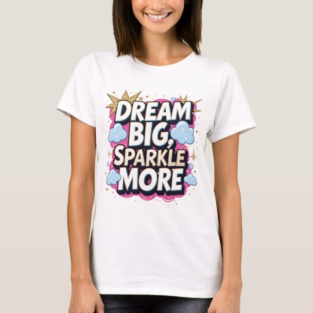 Dream Big Sparkle More Motivational Quote T-Shirt (Front)
