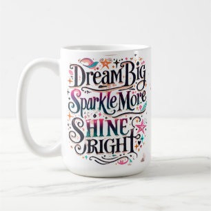 Dream BIG, Sparkle More, SHINE BRIGHT Coffee Mug