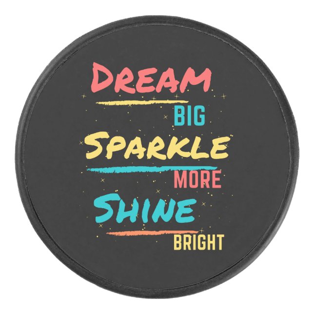 Dream Big Sparkle More Shine Bright Hockey Puck (Front)