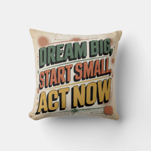 Dream Big, Start Small, Act Now Cushion