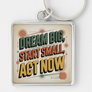 Dream Big, Start Small, Act Now Key Ring