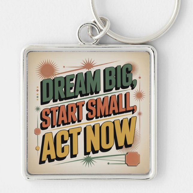 Dream Big, Start Small, Act Now Key Ring (Front)