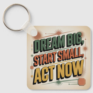 Dream Big, Start Small, Act Now Key Ring