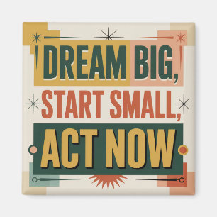 Dream Big, Start Small, Act Now Magnet