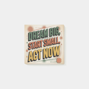 Dream Big, Start Small, Act Now Post-it Notes