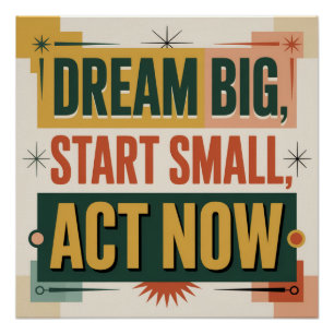Dream Big, Start Small, Act Now Poster