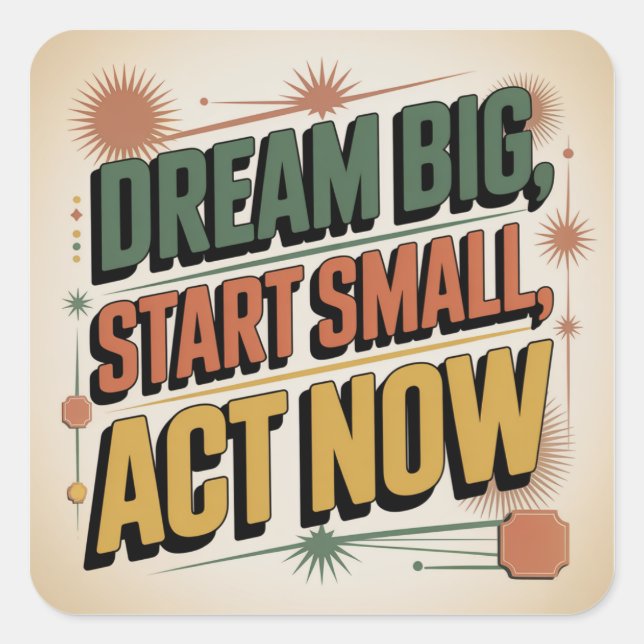 Dream Big, Start Small, Act Now Square Sticker (Front)
