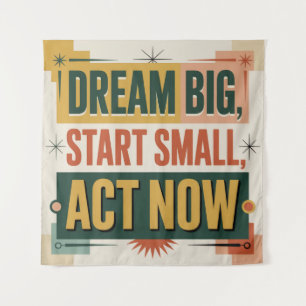 Dream Big, Start Small, Act Now Tapestry
