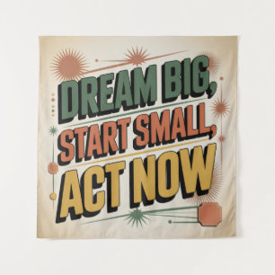 Dream Big, Start Small, Act Now Tapestry