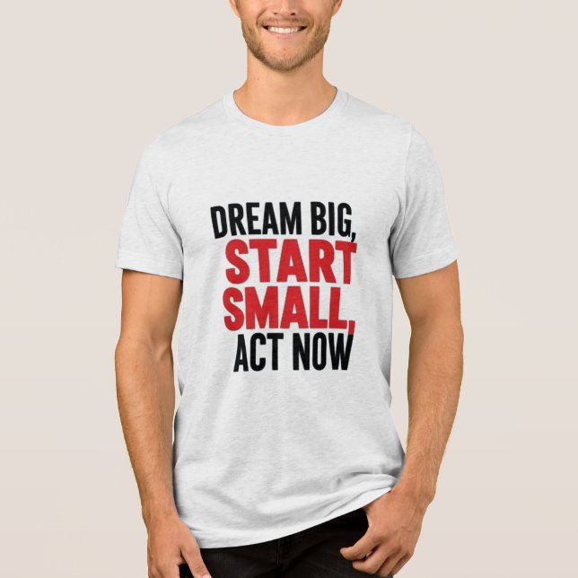 Dream Big, Start Small, Act Now Tri-Blend Shirt (Front)