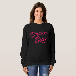 DREAM BIG SWEATSHIRT