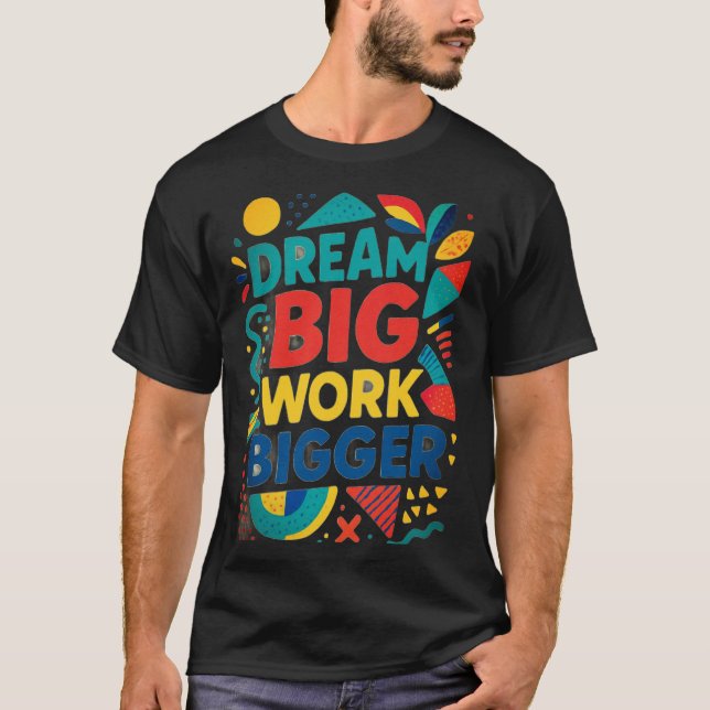 Dream Big, Work Bigger T-Shirt (Front)