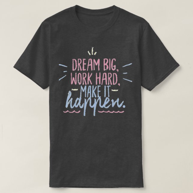 Dream big work hard make it happen  T-Shirt (Design Front)