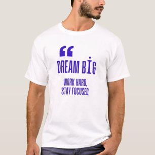 Dream Big, Work Hard, Stay Focused - Motivational  T-Shirt