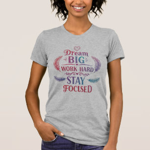Dream Big, Work Hard, Stay Focused   Motivational  T-Shirt