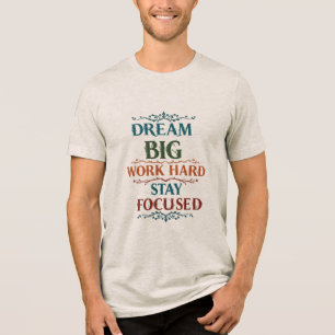 Dream Big, Work Hard, Stay Focused - Motivational Tri-Blend Shirt