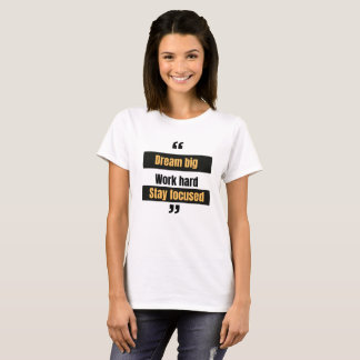 Dream big, work hard, stay focused T-Shirt