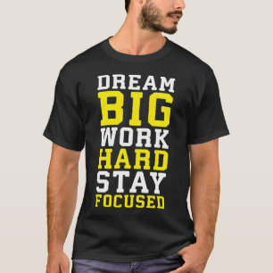 Dream Big, Work Hard, Stsay Focused - Gym, Hustle T-Shirt