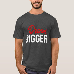 Dream Bigger Moitvation Inspiration T-Shirt