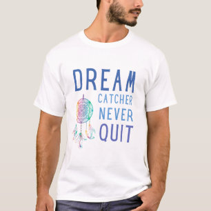 Dream catcher never quit, dreamcatcher quote T-Shirt