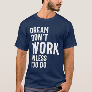 Dream Don't Work Unless You Do T-Shirt