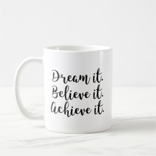 Dream It, Believe It, Achieve It. Coffee Mug