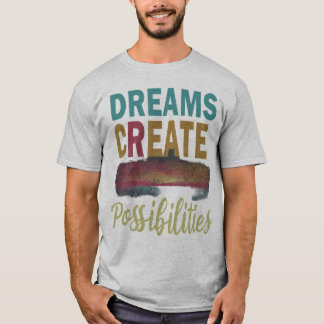 Dream It. Believe It. Achieve It: Dreams Create Po T-Shirt