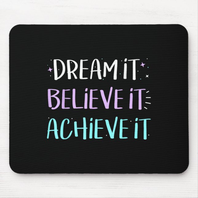 Dream It Believe It Achieve It Motivation  Mouse Pad (Front)