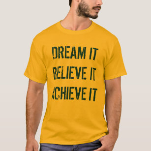 Dream it Believe it Achieve it Shirt
