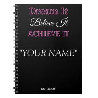 Dream It Believe It Achieve It "YOUR NAME" Notebook