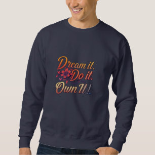 Dream It. Do It. Own It! Inspirational Basic Sweatshirt