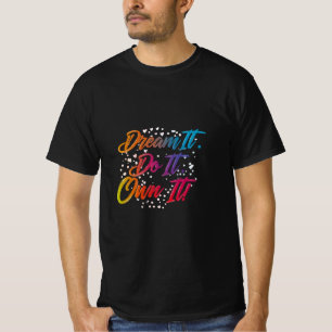 Dream It. Do It. Own It - Motivational Value T-Shirt