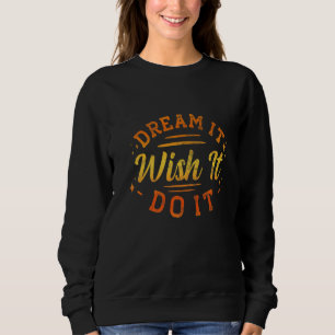 Dream It Wish It Do It Motivational Sweatshirt