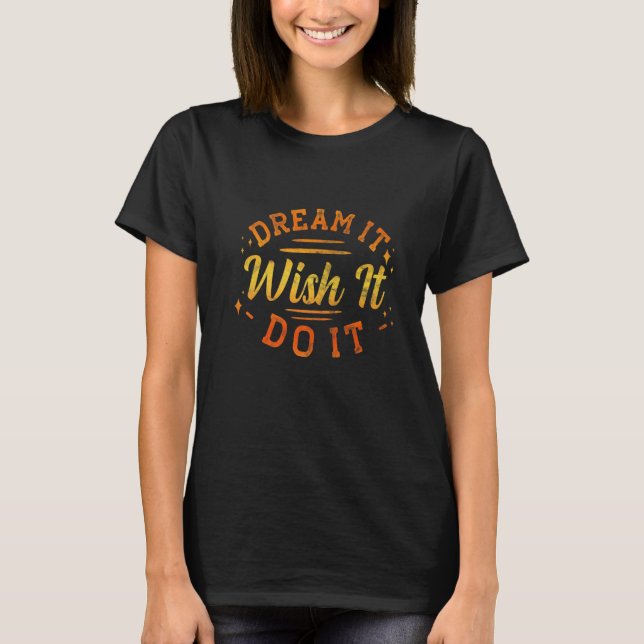 Dream It Wish It Do It Motivational T-Shirt (Front)