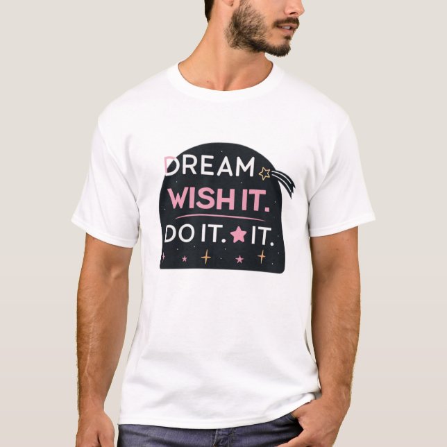 Dream it. Wish it. Do it T-Shirt (Front)