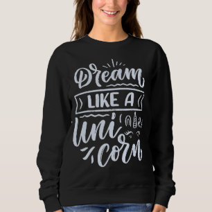 Dream Like A Unicorn Sweatshirt