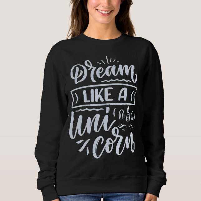 Dream Like A Unicorn Sweatshirt (Front)